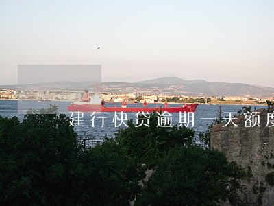 建行快贷逾期一天额度突然为0 建行快贷逾期一天额度突然为0