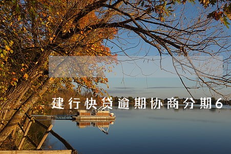 建行快贷逾期协商分期60期 建行快贷逾期协商分期60期
