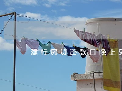 建行房贷还款日晚上9点算逾期吗 建行房贷还款日晚上9点算逾期吗