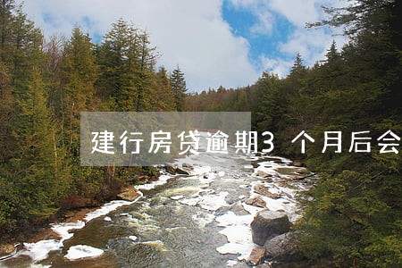 建行房贷逾期3个月后会自动扣吗 建行房贷逾期3个月后会自动扣吗