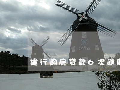建行购房贷款6次逾期 建行购房贷款6次逾期