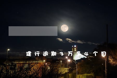 建行逾期3万多4个月 建行逾期3万多4个月