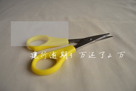 建行逾期3万还了2万 建行逾期3万还了2万