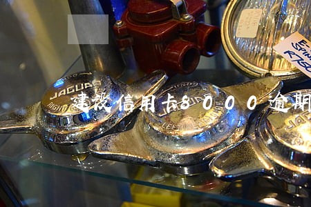 建设信用卡8000逾期 建设信用卡8000逾期