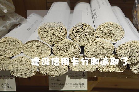 建设信用卡分期逾期了 建设信用卡分期逾期了