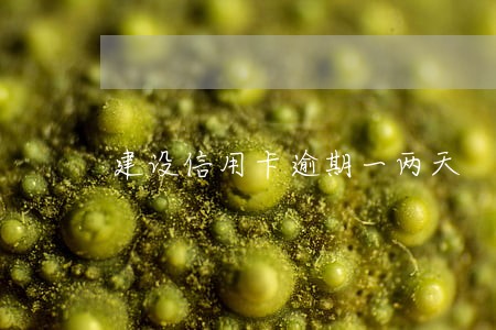 建设信用卡逾期一两天 建设信用卡逾期一两天
