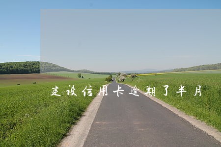 建设信用卡逾期了半月 建设信用卡逾期了半月