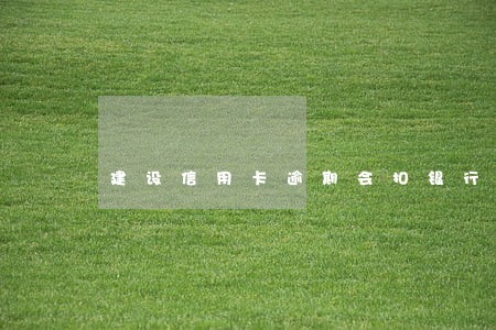建设信用卡逾期会扣银行卡的钱吗 建设信用卡逾期会扣银行卡的钱吗