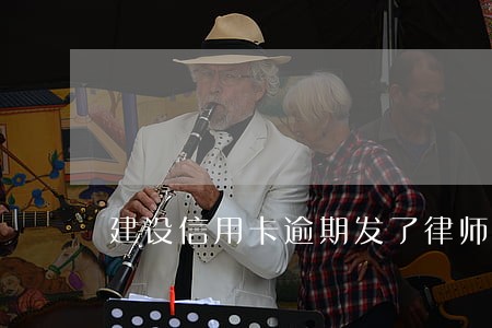 建设信用卡逾期发了律师函 建设信用卡逾期发了律师函