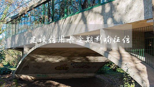 建设信用卡逾期影响征信 建设信用卡逾期影响征信