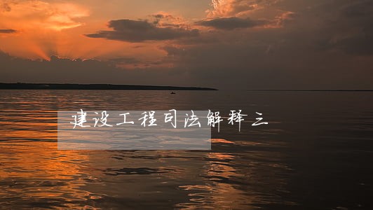 建设工程司法解释三 建设工程司法解释三