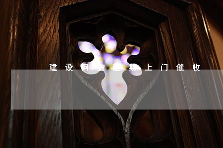 建设网贷逾期上门催收 建设网贷逾期上门催收