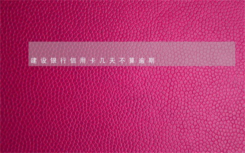 建设银行信用卡几天不算逾期 建设银行信用卡几天不算逾期