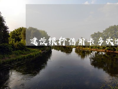 建设银行信用卡多次逾期还款 建设银行信用卡多次逾期还款