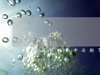 建设银行信用卡逾期下了通知 建设银行信用卡逾期下了通知