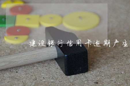 建设银行信用卡逾期产生 建设银行信用卡逾期产生