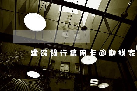 建设银行信用卡逾期找家了