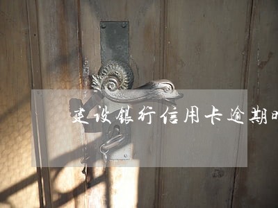 建设银行信用卡逾期时间长怎么办 建设银行信用卡逾期时间长怎么办