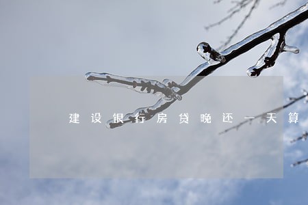 建设银行房贷晚还一天算逾期吗