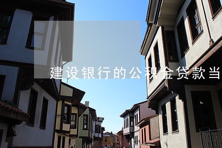 建设银行的公积金贷款当天逾期 建设银行的公积金贷款当天逾期