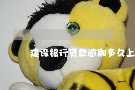 建设银行贷款逾期多久上门 建设银行贷款逾期多久上门