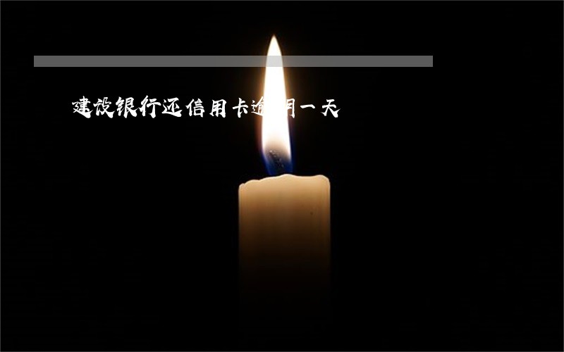 建设银行还信用卡逾期一天 建设银行还信用卡逾期一天