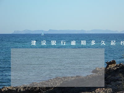 建设银行逾期多久起过