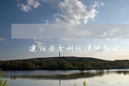 建阳债务纠纷律师咨询 建阳债务纠纷律师咨询