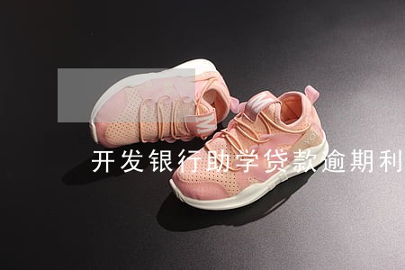 开发银行助学贷款逾期利率 开发银行助学贷款逾期利率
