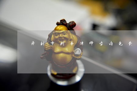 开封市刑事律师咨询免费 开封市刑事律师咨询免费