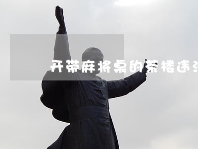 开带麻将桌的茶楼违法吗 开带麻将桌的茶楼违法吗
