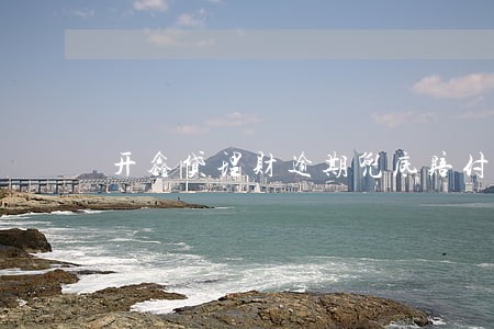开鑫贷理财逾期兜底赔付吗 开鑫贷理财逾期兜底赔付吗