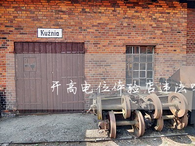开高电位体验店违法吗 开高电位体验店违法吗