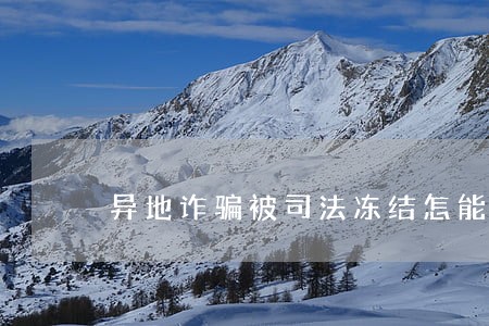 异地诈骗被司法冻结怎能办