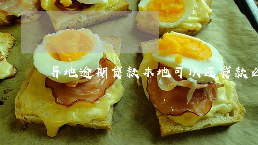 异地逾期贷款本地可以还贷款么 异地逾期贷款本地可以还贷款么