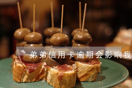 弟弟信用卡逾期会影响我吗 弟弟信用卡逾期会影响我吗