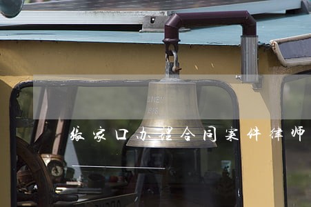 张家口办理合同案件律师 张家口办理合同案件律师