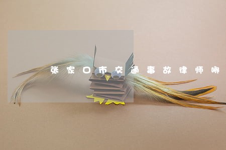 张家口市交通事故律师哪里找 张家口市交通事故律师哪里找