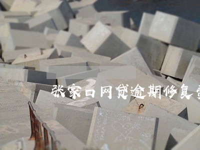张家口网贷逾期修复费用 张家口网贷逾期修复费用
