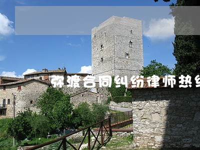 弥渡合同纠纷律师热线 弥渡合同纠纷律师热线