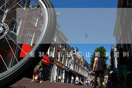 强制执行法院让搬家搬吗 强制执行法院让搬家搬吗