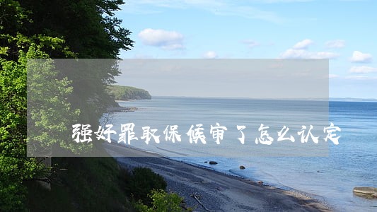 强奸罪取保候审了怎么认定