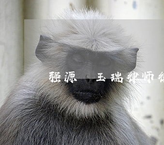 强源佀玉瑞律师律师证号 强源佀玉瑞律师律师证号