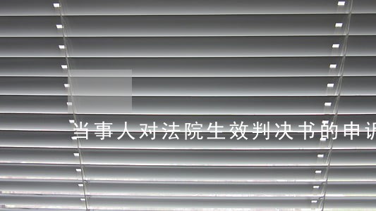 当事人对法院生效判决书的申诉