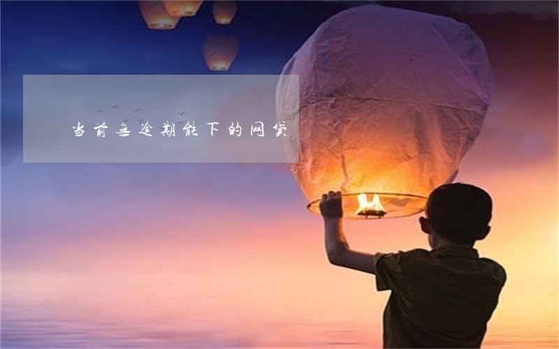 当前无逾期能下的网贷 当前无逾期能下的网贷