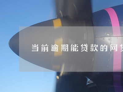 当前逾期能贷款的网贷 当前逾期能贷款的网贷