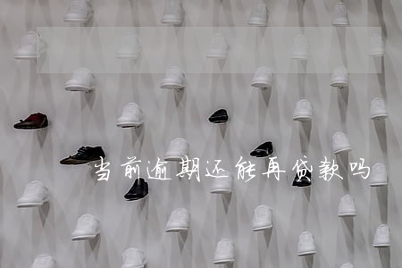 当前逾期还能再贷款吗 当前逾期还能再贷款吗