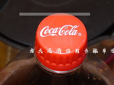 当天还清信用卡账单逾期 当天还清信用卡账单逾期