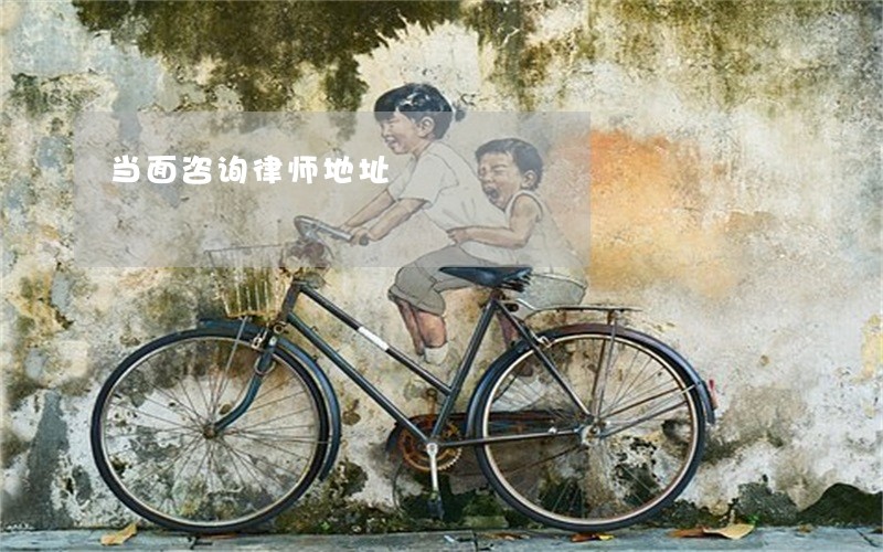当面咨询律师地址 当面咨询律师地址