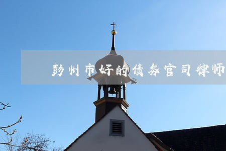彭州市好的债务官司律师电话 彭州市好的债务官司律师电话